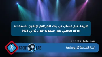 طريقة فتح حساب في بنك الخرطوم أونلاين باستخدام الرقم الوطني بكل سهولة خلال ثواني 2025